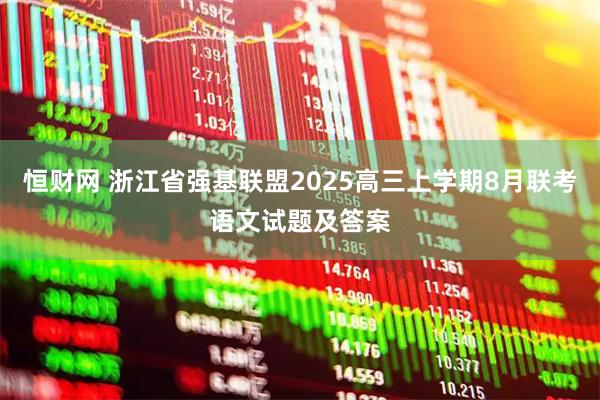 恒财网 浙江省强基联盟2025高三上学期8月联考语文试题及答案