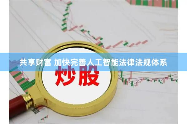 共享财富 加快完善人工智能法律法规体系